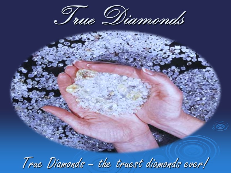 True Diamonds True Diamonds – the truest diamonds ever!